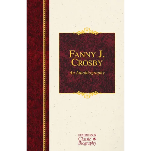 Fanny J. Crosby: An Autobiography: An Autobiography - Hardcover
