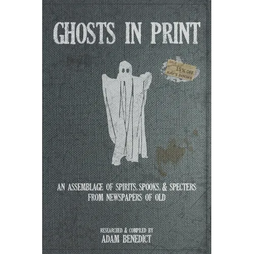 Ghosts In Print: An Assemblage Of Spirits, Spooks, & Specters From Newspapers Of Old - Paperback