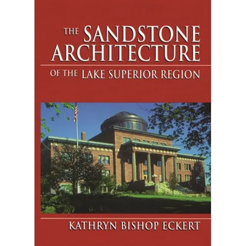 The Sandstone Architecture of the Lake Superior Region - Hardcover