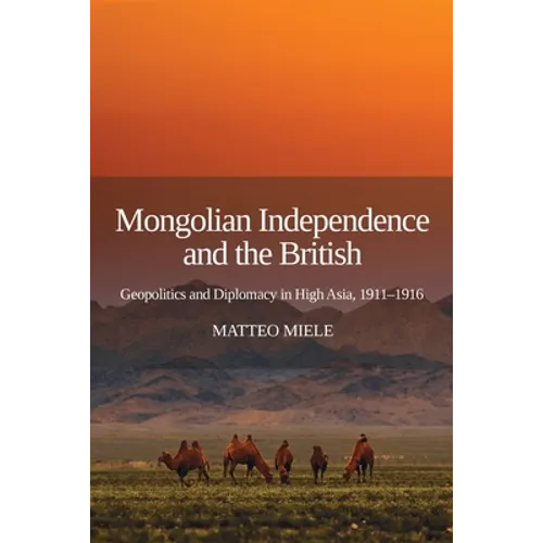 Mongolian Independence and the British: Geopolitics and Diplomacy in High Asia, 1911-1916 - Paperback