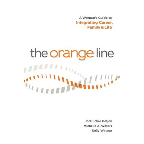 The Orange Line: A Woman's Guide to Integrating Career, Family and Life - Paperback