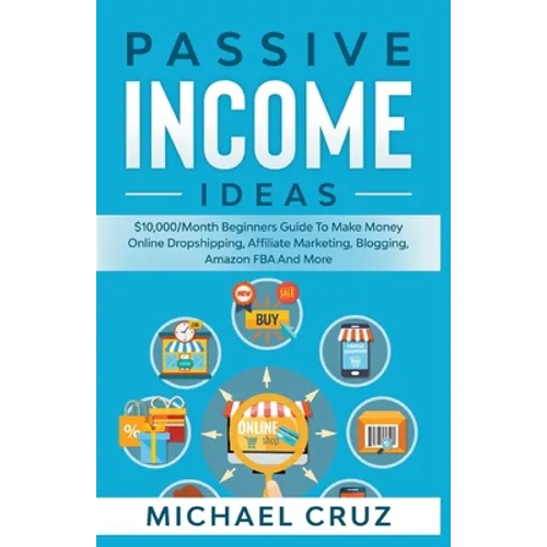 Passive Income Ideas: $10,000/Month Beginners Guide To Make Money Online Dropshipping, Affiliate Marketing, Blogging, Amazon FBA And More - Paperback