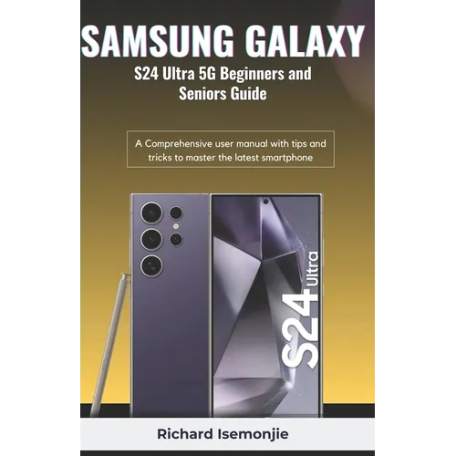 SAMSUNG GALAXY S24 Ultra 5G Beginners and Seniors Guide: A Comprehensive user manual with tips and tricks to master the latest smartphone - Paperback