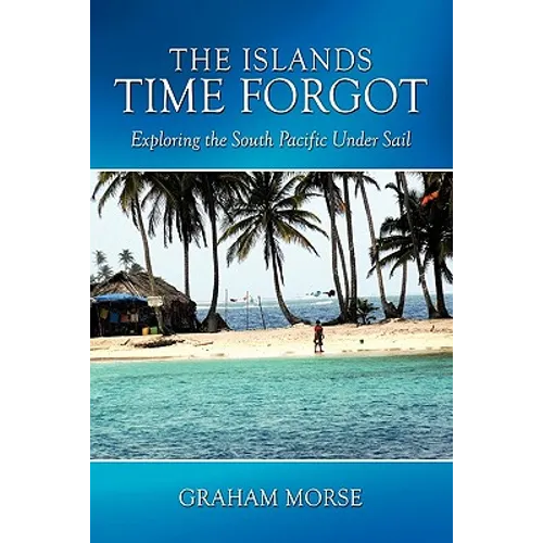 The Islands Time Forgot: Exploring the South Pacific Under Sail - Paperback