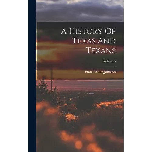 A History Of Texas And Texans; Volume 5 - Hardcover