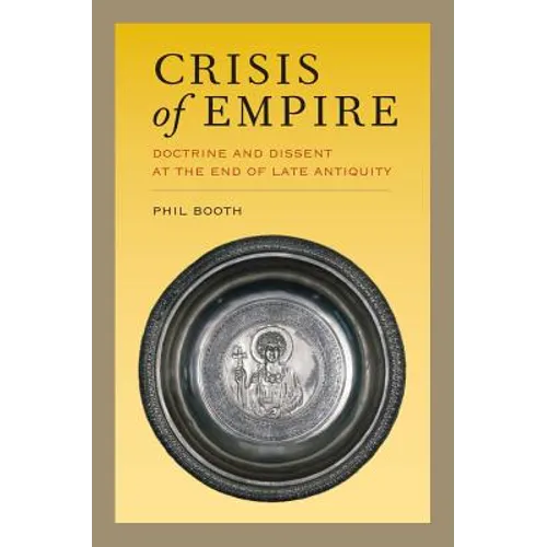 Crisis of Empire: Doctrine and Dissent at the End of Late Antiquity Volume 52 - Paperback