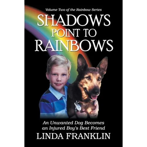 Shadows Point to Rainbows: An Unwanted Dog Becomes an Injured Boy's Best Friend - Paperback