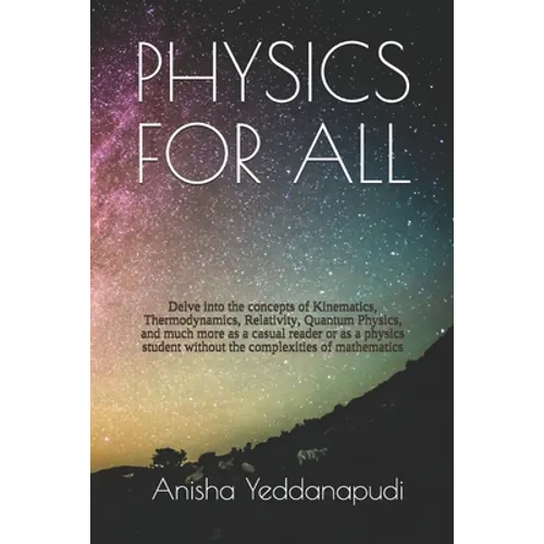 Physics for All: Delve into the concepts of Kinematics, Thermodynamics, Relativity, Quantum Physics, and much more as a casual reader o - Paperback