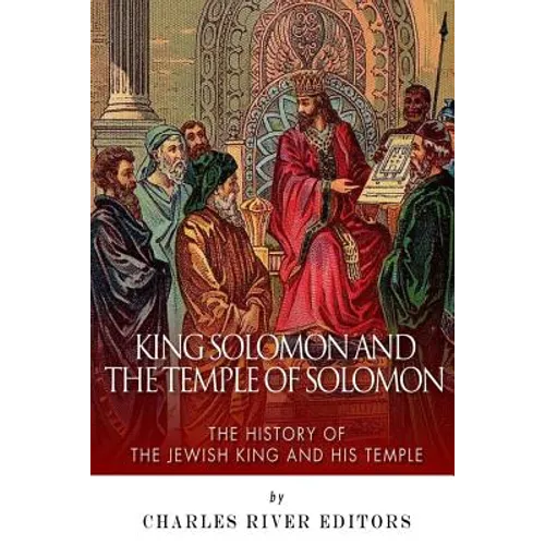 King Solomon and Temple of Solomon: The History of the Jewish King and His Temple - Paperback