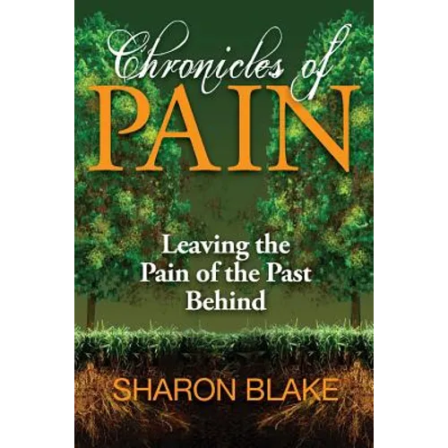 Chronicles of Pain: Leaving the Pain of the Past Behind - Paperback