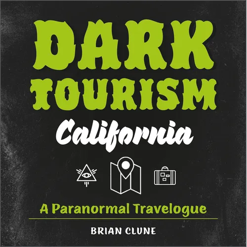 Dark Tourism California: A Paranormal Travelogue - Hardcover