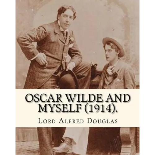 Oscar Wilde and myself (1914). By: Lord Alfred Douglas (illustrated): Lord Alfred Bruce Douglas (22 October 1870 ? 20 March 1945), nicknamed Bosie, wa - Paperback