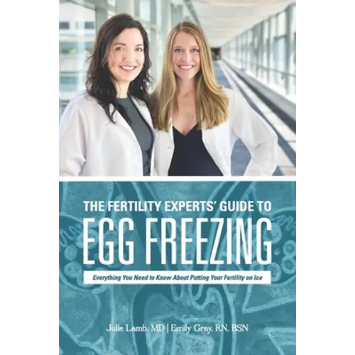The Fertility Experts' Guide to Egg Freezing: Everything You Need to Know About Putting Your Fertility on Ice - Paperback
