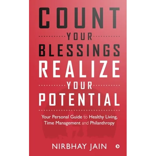 Count Your Blessings, Realize Your Potential: Your Personal Guide to Healthy Living, Time Management and Philanthropy - Paperback