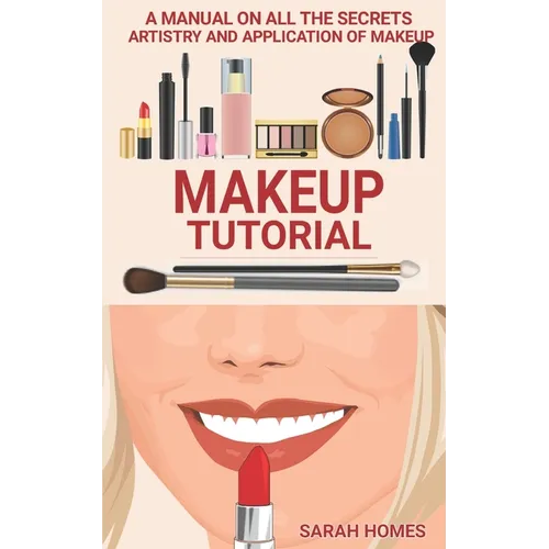 Makeup Tutorial: A Manual On All The Secrets Artistry And Application Of Makeup - Paperback