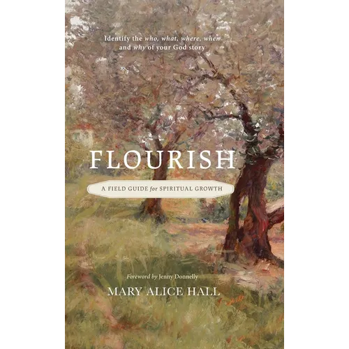 Flourish: a Field Guide for Spiritual Growth: Identify the who, what, where, when, and why of your God story - Hardcover