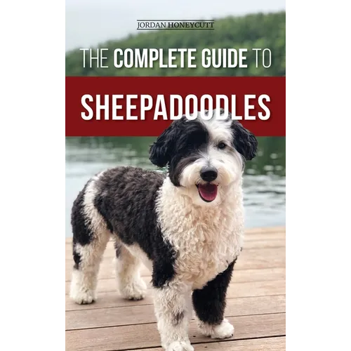 The Complete Guide to Sheepadoodles: Finding, Raising, Training, Feeding, Socializing, and Loving Your New Sheepadoodle Puppy - Hardcover