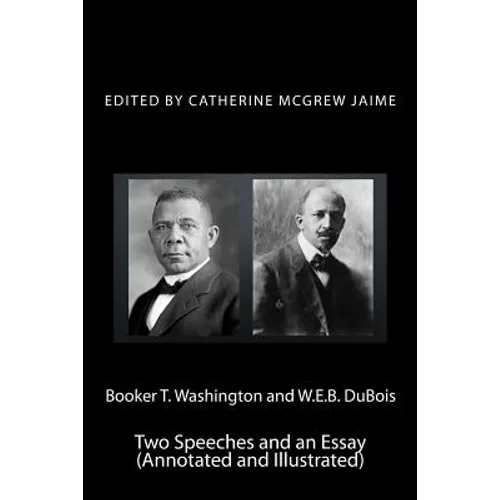 Booker T. Washington and W.E.B. DuBois: Two Speeches and an Essay (Annotated and Illustrated) - Paperback