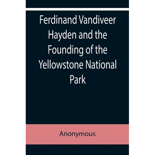 Ferdinand Vandiveer Hayden and the Founding of the Yellowstone National Park - Paperback