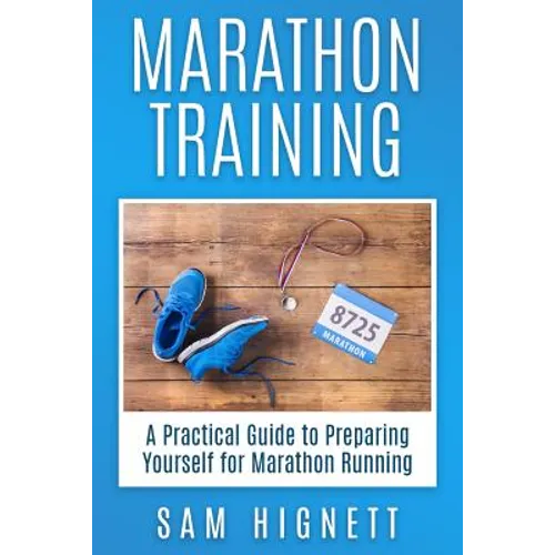 Marathon Training: A Practical Guide to Preparing Yourself for Marathon Running - Paperback