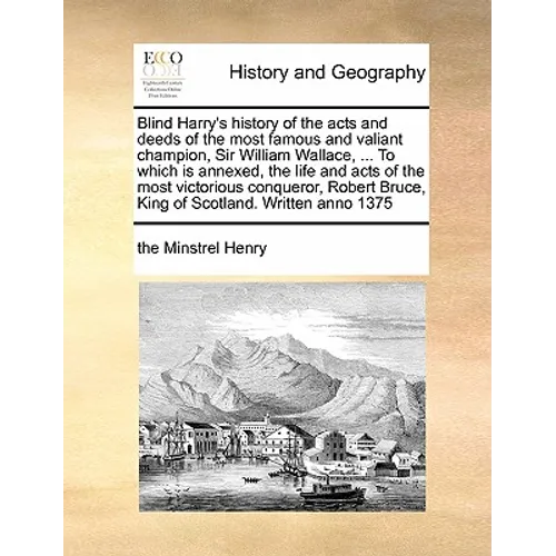 Blind Harry's history of the acts and deeds of the most famous and valiant champion, Sir William Wallace, ... To which is annexed, the life and acts o - Paperback