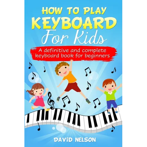 How to Play Keyboard for Kids: a definitive and complete keyboard book for beginners - Paperback