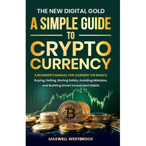 The New Digital Gold: A Simple Guide to Cryptocurrency: A Simple Guide to Cryptocurrency: A Beginner's Manual for Learning the Basics, Buying, Selling - Paperback
