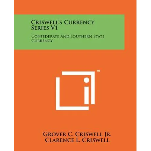Criswell's Currency Series V1: Confederate And Southern State Currency - Paperback