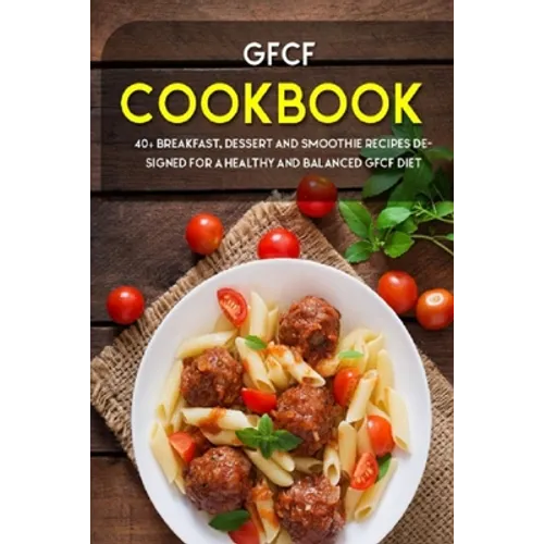 Gfcf Cookbook: 40+ Breakfast, dessert and smoothie recipes designed for a healthy and balanced GFCF diet - Paperback