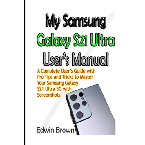 My Samsung Galaxy S21 Ultra User's Manual: A Complete User's Guide with Pro Tips and Tricks to Master Your Samsung Galaxy S21 Ultra 5G with Screenshot - Paperback