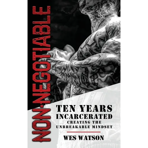 Non-Negotiable: Ten Years Incarcerated- Creating the Unbreakable Mindset - Hardcover