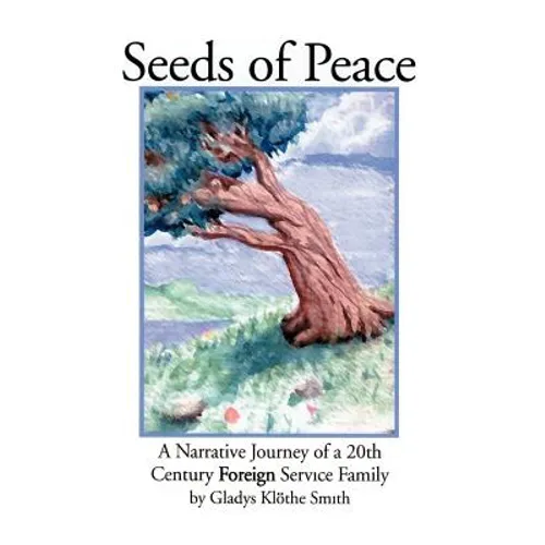 Seeds of Peace: A Narrative Journey of a 20th Century Foreign Service Family - Paperback