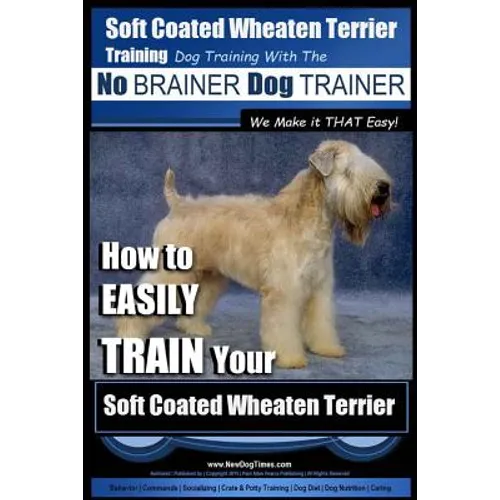 Soft Coated Wheaten Terrier Training Dog Training with the No BRAINER Dog TRAINER We Make it That EASY!: How to EASILY TRAIN Your Soft Coated Wheaten - Paperback