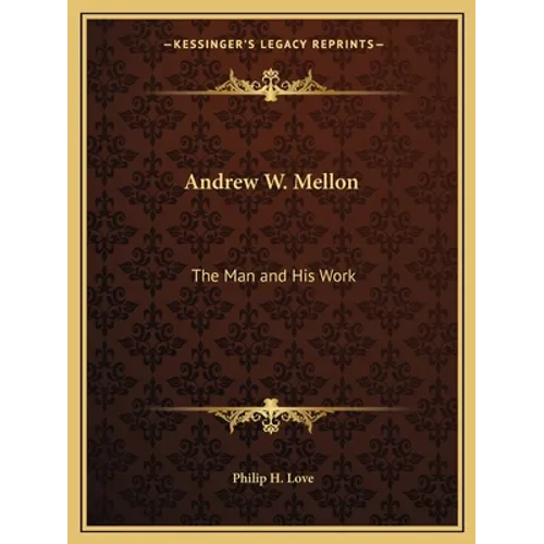 Andrew W. Mellon: The Man and His Work - Paperback