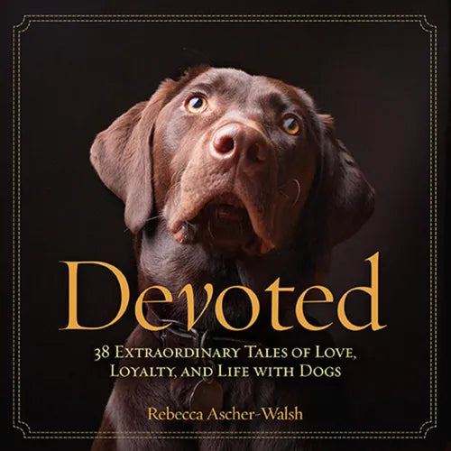 Devoted: 38 Extraordinary Tales of Love, Loyalty, and Life with Dogs - Hardcover