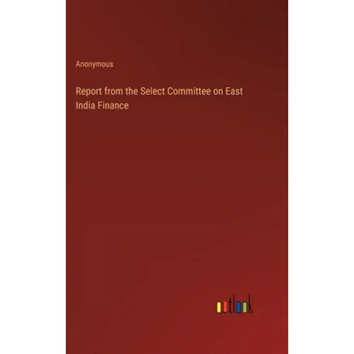 Report from the Select Committee on East India Finance - Hardcover