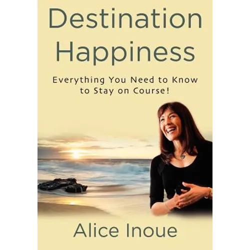 Destination Happiness: Everything You Need to Know to Stay on Course! - Paperback