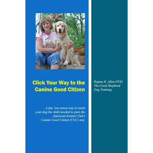 Click Your Way to the Canine Good Citizen: A fun, low-stress way to teach your dog the skills needed to pass the American Kennel Club's Canine Good Ci - Paperback