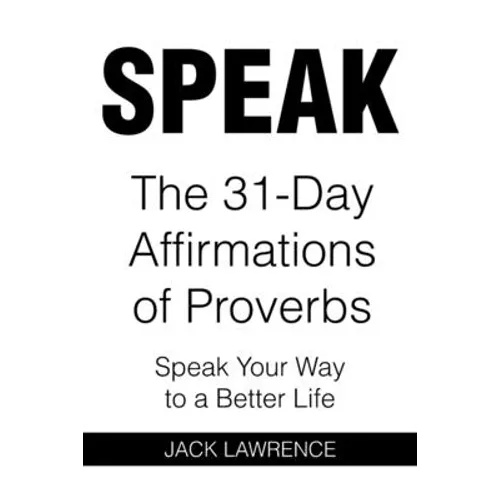 Speak: The 31 Day Affirmations of Proverbs: Speak Your Way To A Better Life - Paperback