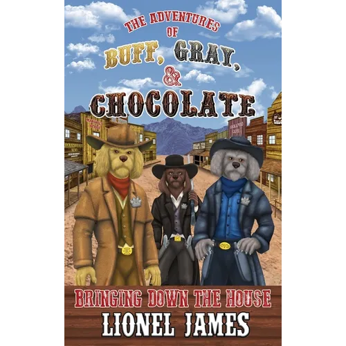 The Adventures of Buff, Gray, & Chocolate: Bringing Down the House - Hardcover