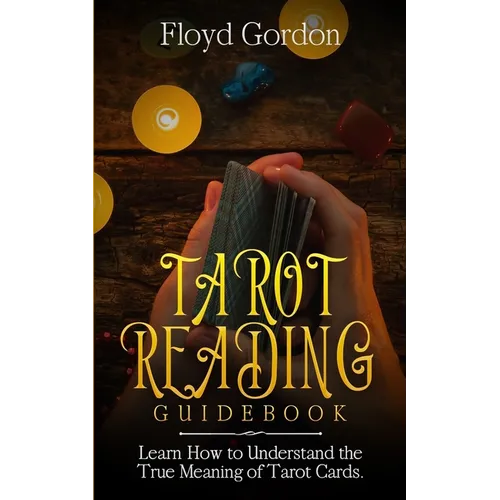 Tarot Reading Guidebook: Learn How to Understand The True Meaning of Tarot Cards - Paperback