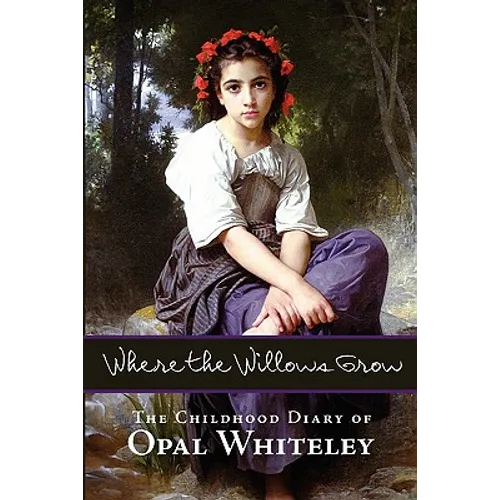 Where the Willows Grow: The Childhood Diary of Opal Whiteley - Paperback