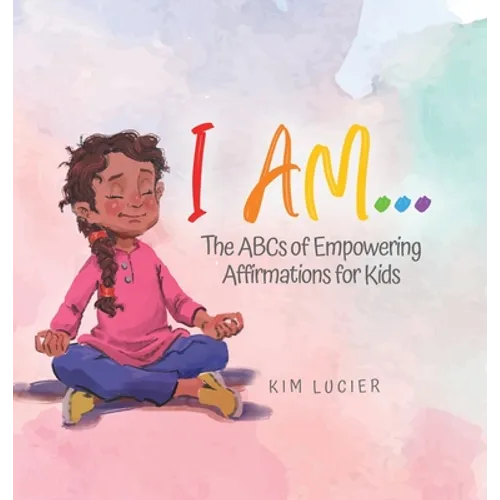 I Am...: The ABCs of Empowering Affirmations for Kids - Hardcover