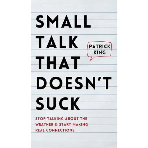 Small Talk that Doesn't Suck: Stop Talking About the Weather & Start Making Real Connections - Hardcover