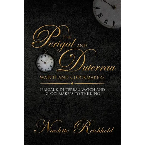 The Perigal and Duterrau watch and clockmakers: Perigal & Duterrau watch and clockmakers to the King - Paperback