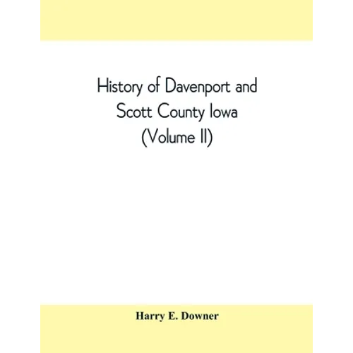 History of Davenport and Scott County Iowa (Volume II) - Paperback