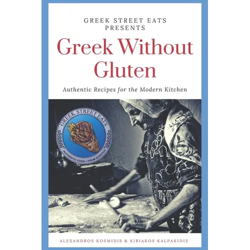 Greek Without Gluten: Authentic Recipes for the Modern Kitchen From the Mediterranean to Your Table - Paperback