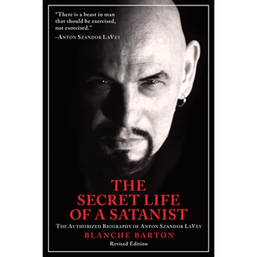 The Secret Life of a Satanist: The Authorized Biography of Anton Szandor Lavey - Paperback