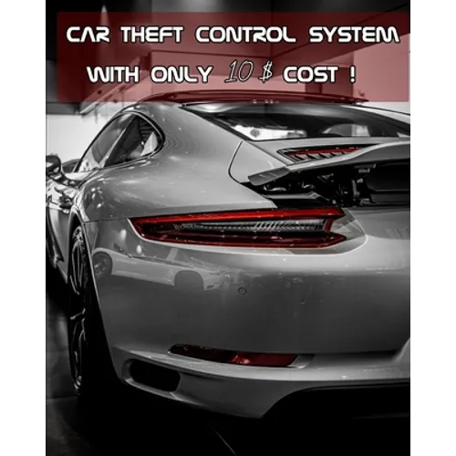 Car Theft Control System With Only 10 $ Cost !: practical guide to building and installing car security system. The project-based approach makes this - Paperback