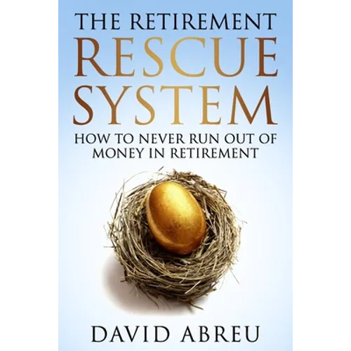 The Retirement Rescue System - How to Never Run Out Of Money In Retirement - Paperback